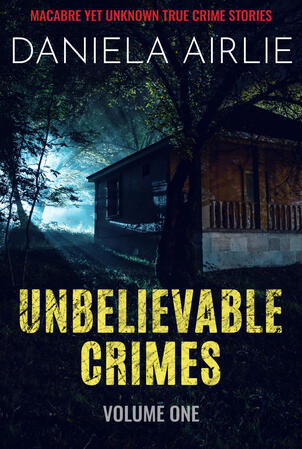 Unbelievable Crimes Volume One Unbelievable Crimes Volume One
