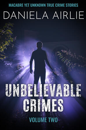 Unbelievable Crimes Volume Two Unbelievable Crimes Volume Two